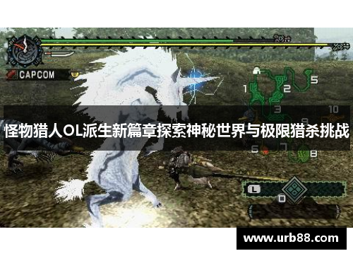 怪物猎人OL派生新篇章探索神秘世界与极限猎杀挑战